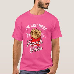 Ich bin nur hier für die französischen Pommes Frit T-Shirt
