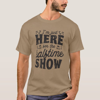 Ich bin nur hier für die Halbzeit-Show-Musikparty T-Shirt