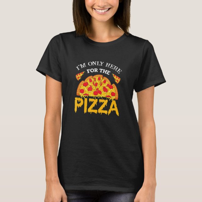 Ich bin nur hier für die Pizza Pizza 1 T-Shirt (Vorderseite)