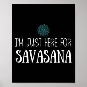 Ich bin nur hier für Savasana Yoga Poster