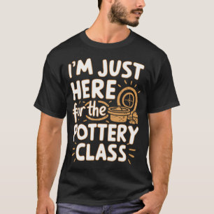 ICH BIN NUR HIER FÜR Töpferei-Kurs Ton Keramik T-Shirt