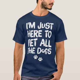 Ich bin nur hier, um alle Hunde zu bestellen T-Shirt