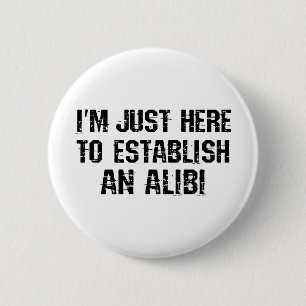 Ich bin nur hier, um ein Alibi aufzubauen Button