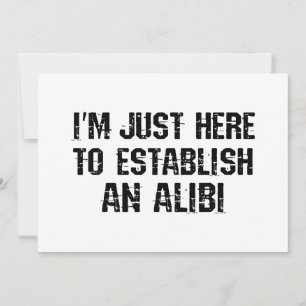 Ich bin nur hier, um ein Alibi aufzubauen Einladung