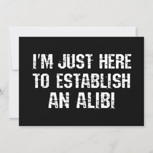 Ich bin nur hier, um ein Alibi aufzubauen Einladung