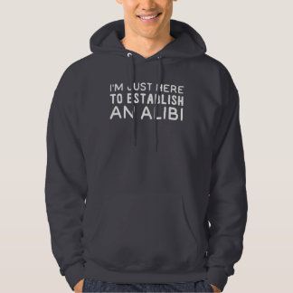 Ich bin nur hier, um eine Alibi zu gründen Hoodie