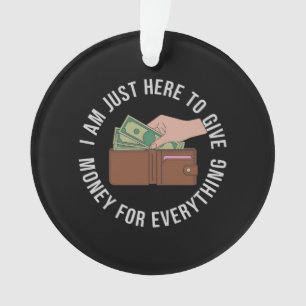 Ich bin nur hier, um für alles zu zahlen Die ultim Ornament
