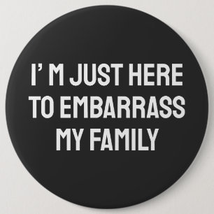 Ich bin nur hier, um meine Familie in Verlegenheit Button