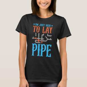 Ich bin nur hier, um Rohre zu verlegen Klempner T-Shirt