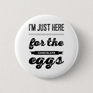 Ich bin nur hier wegen der Schokoladeneier Ostersc Button