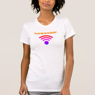 Ich bin nur hier wegen des kostenlosen WLANs T-Shirt
