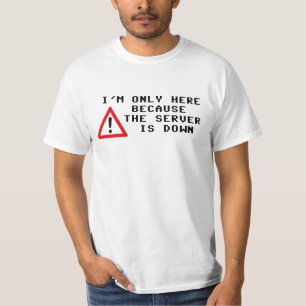 Ich bin nur hier, weil der Server unten ist T-Shirt