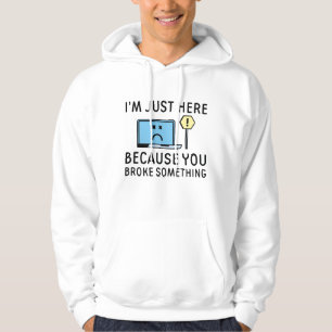 Ich bin nur hier, weil du etwas kaputtgemacht hast hoodie