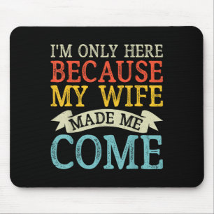Ich bin nur hier, weil meine Ehefrau mich zum Funn Mousepad