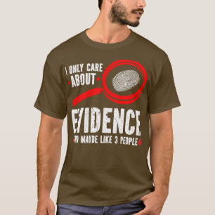 Ich bin nur über Beweise für forensische Wissensch T-Shirt