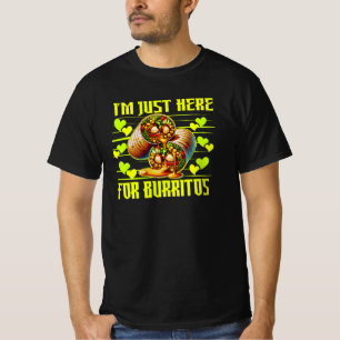 ich bin nur wegen der Burritos hier T-Shirt