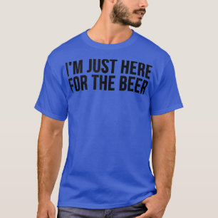 Ich bin nur wegen des Biers hier  Lustiger Bierlie T-Shirt