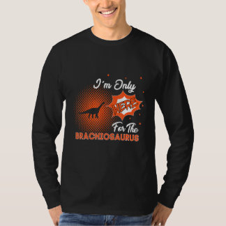 Ich bin nur wegen des Brachiosaurus hier T-Shirt