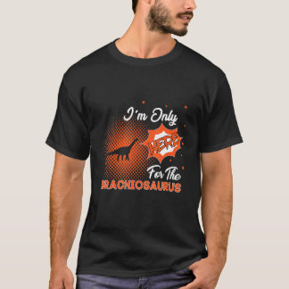 Ich bin nur wegen des Brachiosaurus hier T-Shirt