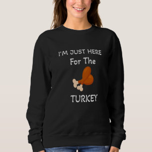 Ich bin nur wegen des Truthahnbeins und des Essens Sweatshirt
