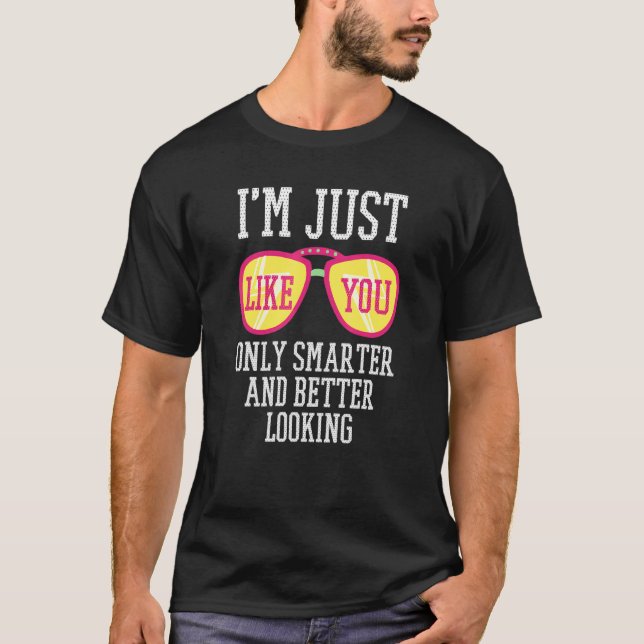 Ich bin nur wie du schlauer und besser aussehst T-Shirt (Vorderseite)