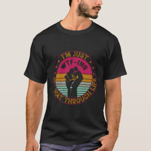 Ich bin nur wtf-ng meinen Weg durch das Leben lust T-Shirt