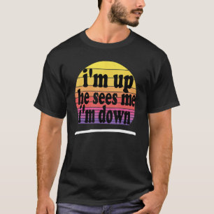 Ich bin oben, er sieht mich, ich bin unten T-Shirt