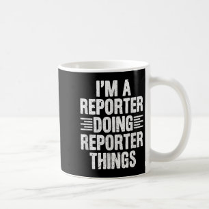 Ich bin Reporter, der Reporter macht, Dinge Funny Kaffeetasse