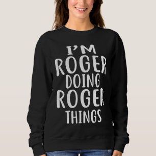 Ich bin ROGER und mache ROGER Dinge Humor Sweatshirt