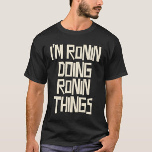 Ich bin Ronin und mache Ronin-Sachen T-Shirt
