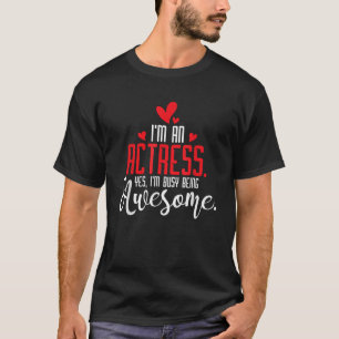 Ich bin Schauspielerin und Schauspielerin für das  T-Shirt