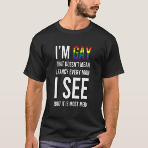 Ich bin schwul, das nicht Gemein, dass ich jeden M T-Shirt