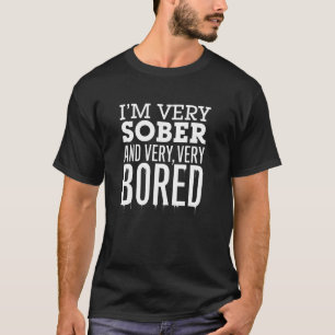 Ich bin sehr nüchtern und sehr sehr gebohrt T-Shirt