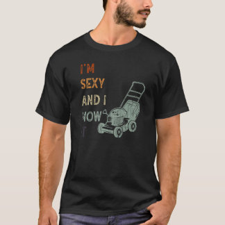 Ich bin sexy und ich mähe es Rasen mähen Gartenarb T-Shirt
