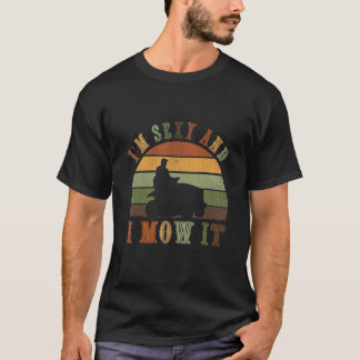 Ich bin sexy und mähe es Rasenmäher Rasengarten T-Shirt