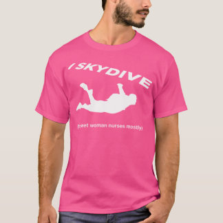 Ich bin Skydive, um Frauen zu treffen Krankenschwe T-Shirt