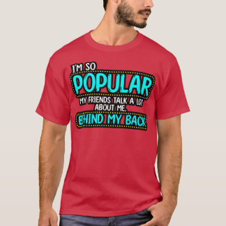 Ich bin so beliebt meine Freunde reden viel über m T-Shirt