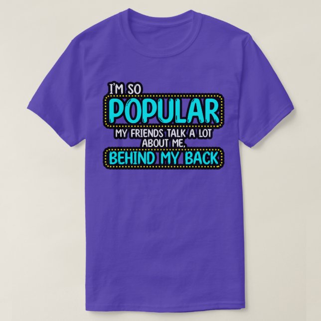 Ich bin so beliebt meine Freunde reden viel über m T-Shirt (Design vorne)