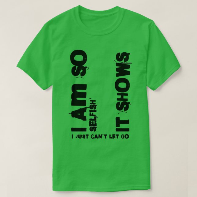 Ich bin so egoistisch es zeigt, dass ich einfach n T-Shirt (Design vorne)