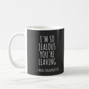 Ich bin so eifersüchtig, dass du Verlasse Kaffeetasse
