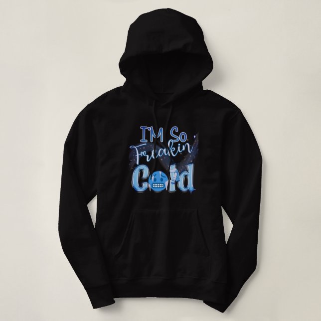 Ich bin so Freakin' Cold Hoodie (Design vorne)