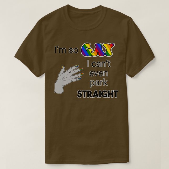Ich bin so gay ich kann nicht einmal parken gerade T-Shirt (Design vorne)