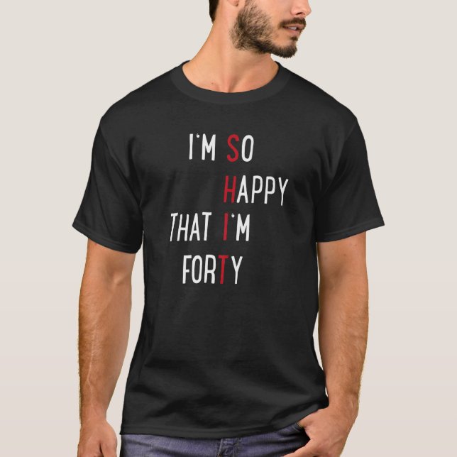 Ich bin so glücklich, dass ich vierzig bin T-Shirt (Vorderseite)