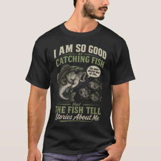 Ich Bin So Gut Beim Fischen, Dass Die Fische Es Er T-Shirt