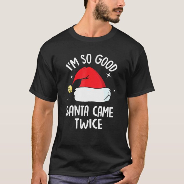 Ich bin so gut Santa Came zweimal Funny Christmas  T-Shirt (Vorderseite)