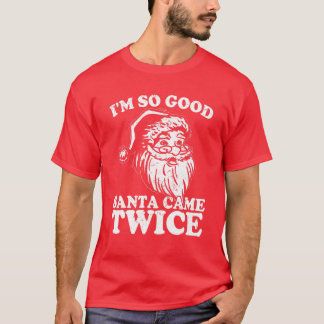 Ich bin so gut Santa Came zweimal Funny Weihnachte T-Shirt