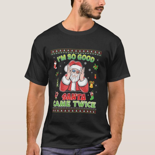 Ich bin so gut Santa Came zweimal Weihnachten froh T-Shirt (Vorderseite)
