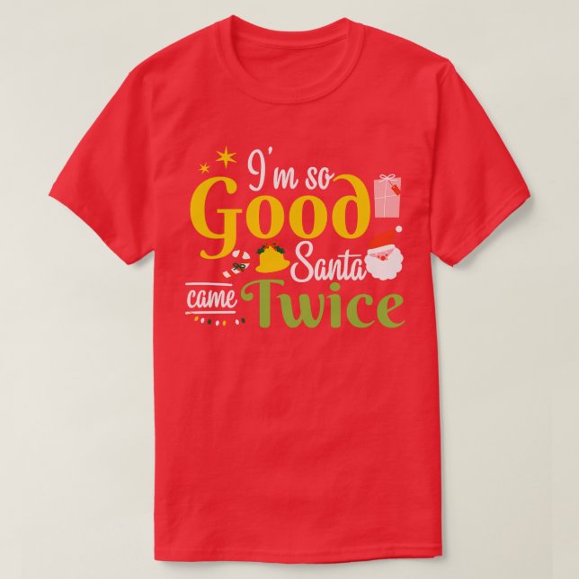 Ich bin so gut Santa Came zweimal Weihnachten T-Shirt (Design vorne)