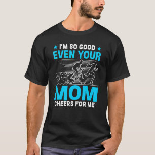Ich bin so gut, selbst deine Mama jubelt nach mir T-Shirt