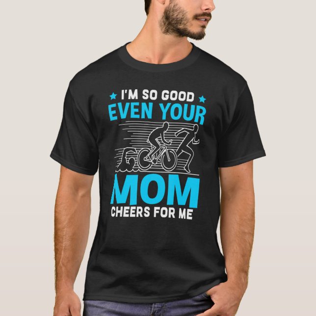 Ich bin so gut, selbst deine Mama jubelt nach mir T-Shirt (Vorderseite)